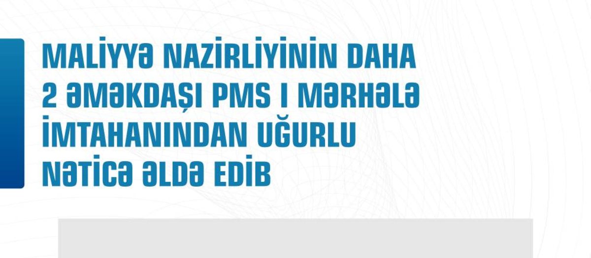 Maliyyə Nazirliyinin daha 2 əməkdaşı PMS I mərhələ imtahanından uğurlu nəticə əldə edib