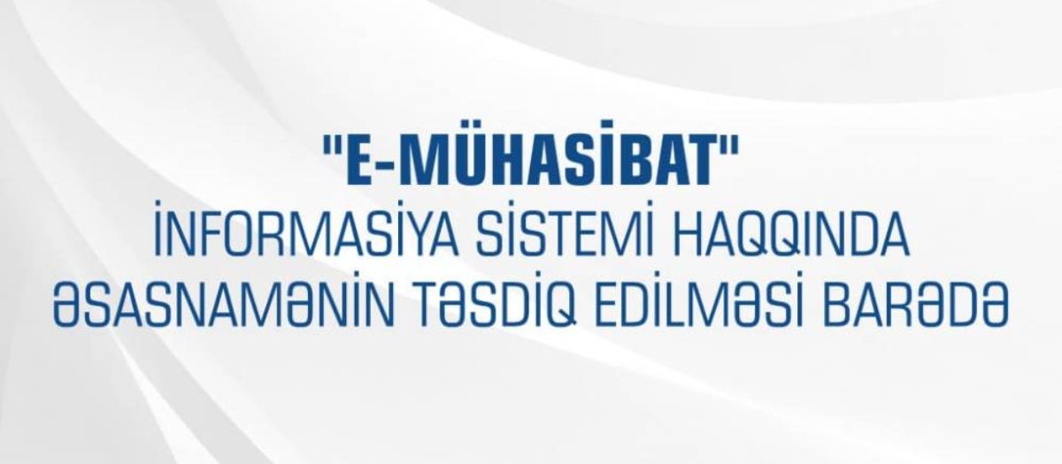 Nazirlər Kabineti "e-mühasibat" informasiya sistemi haqqında Əsasnamə"ni təsdiq edib.